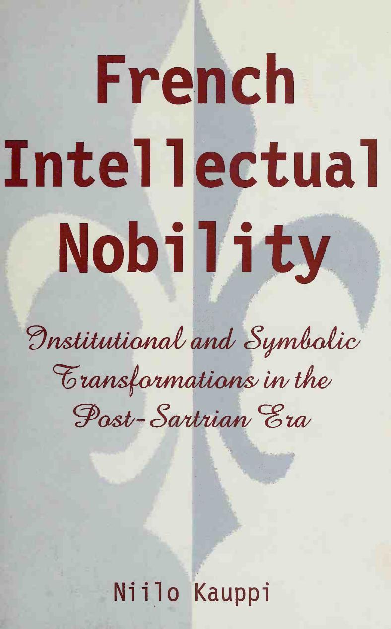 French Intellectual Nobility: Institutional and Symbolic Transformations in the Post-Sartrian Era by Niilo Kauppi