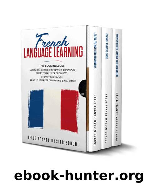 French Language Learning: This Book includes: Learn French for Beginners,Phrase Book,Short Stories for Beginners. Perfect for Travel! Learn in your car or anywhere you want! by Hello France Master School