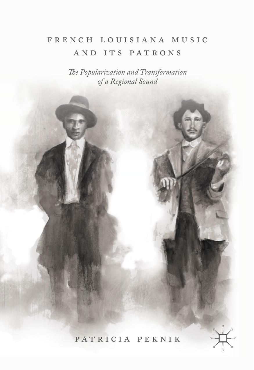 French Louisiana Music and Its Patrons: The Popularization and Transformation of a Regional Sound by Patricia Peknik
