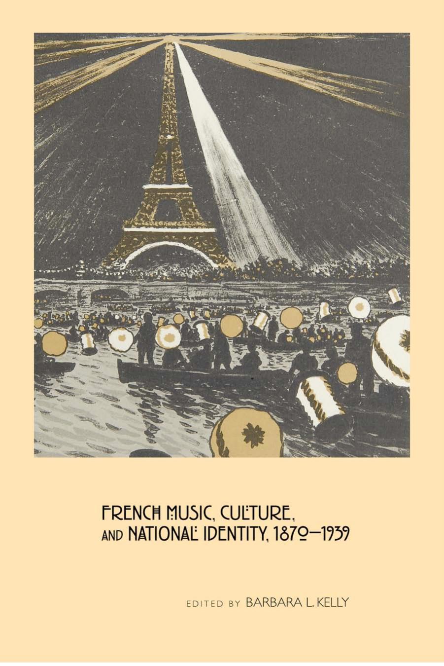 French Music, Culture, and National Identity, 1870-1939 by Barbara L. Kelly