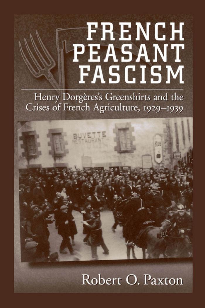 French Peasant Fascism: Henry Dorgeres's Greenshirts and the Crises of French Agriculture, 1929-1939 by Robert O. Paxton