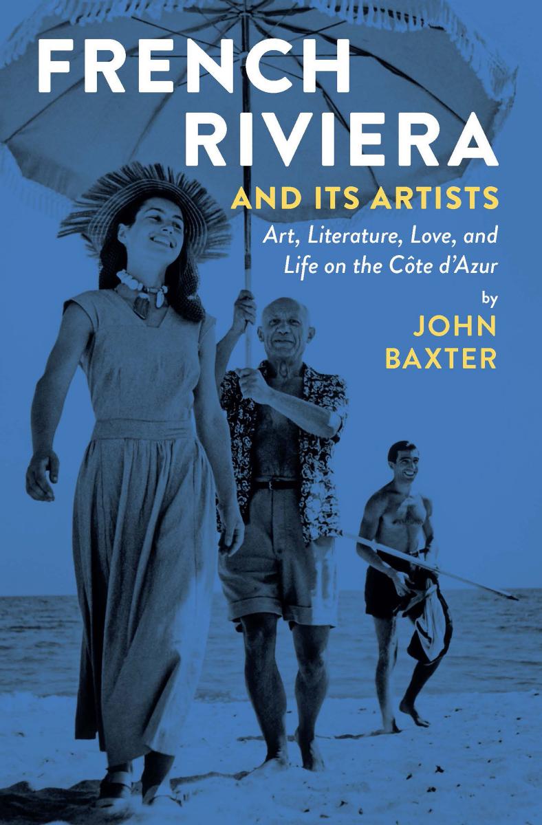 French Riviera and Its Artists: Art, Literature, Love, and Life on the Côte d'Azur by Baxter John