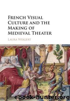 French Visual Culture and the Making of Medieval Theater by Weigert Laura