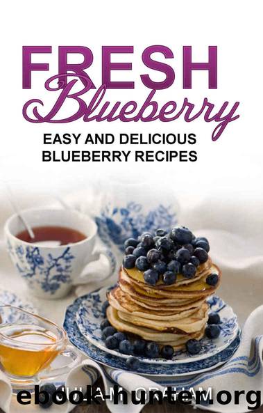 Fresh Blueberry : Easy and Delicious Blueberry Recipes by Julia M. Graham