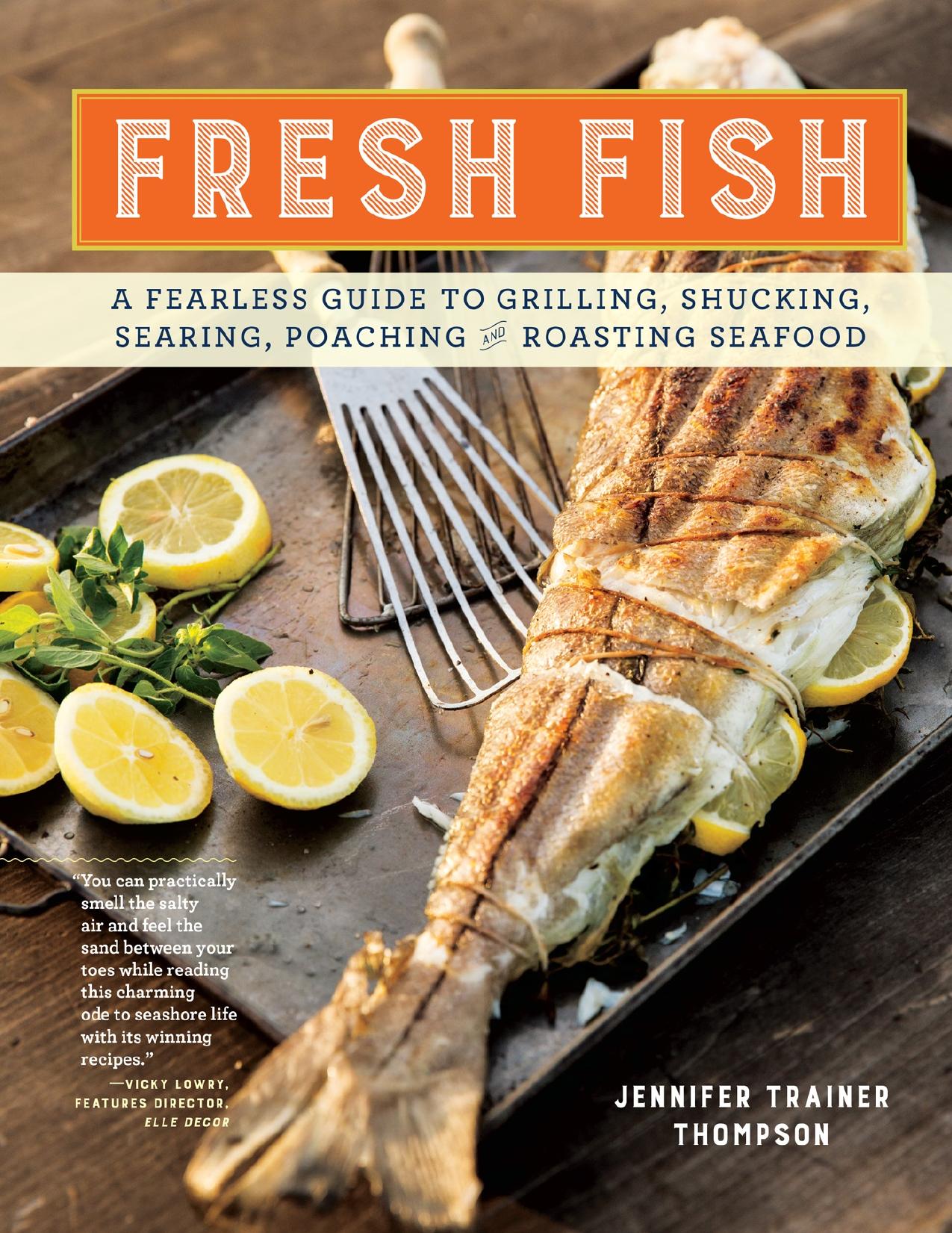Fresh Fish: A Fearless Guide to Grilling, Shucking, Searing, Poaching, and Roasting Seafood - PDFDrive.com by Jennifer Trainer Thompson