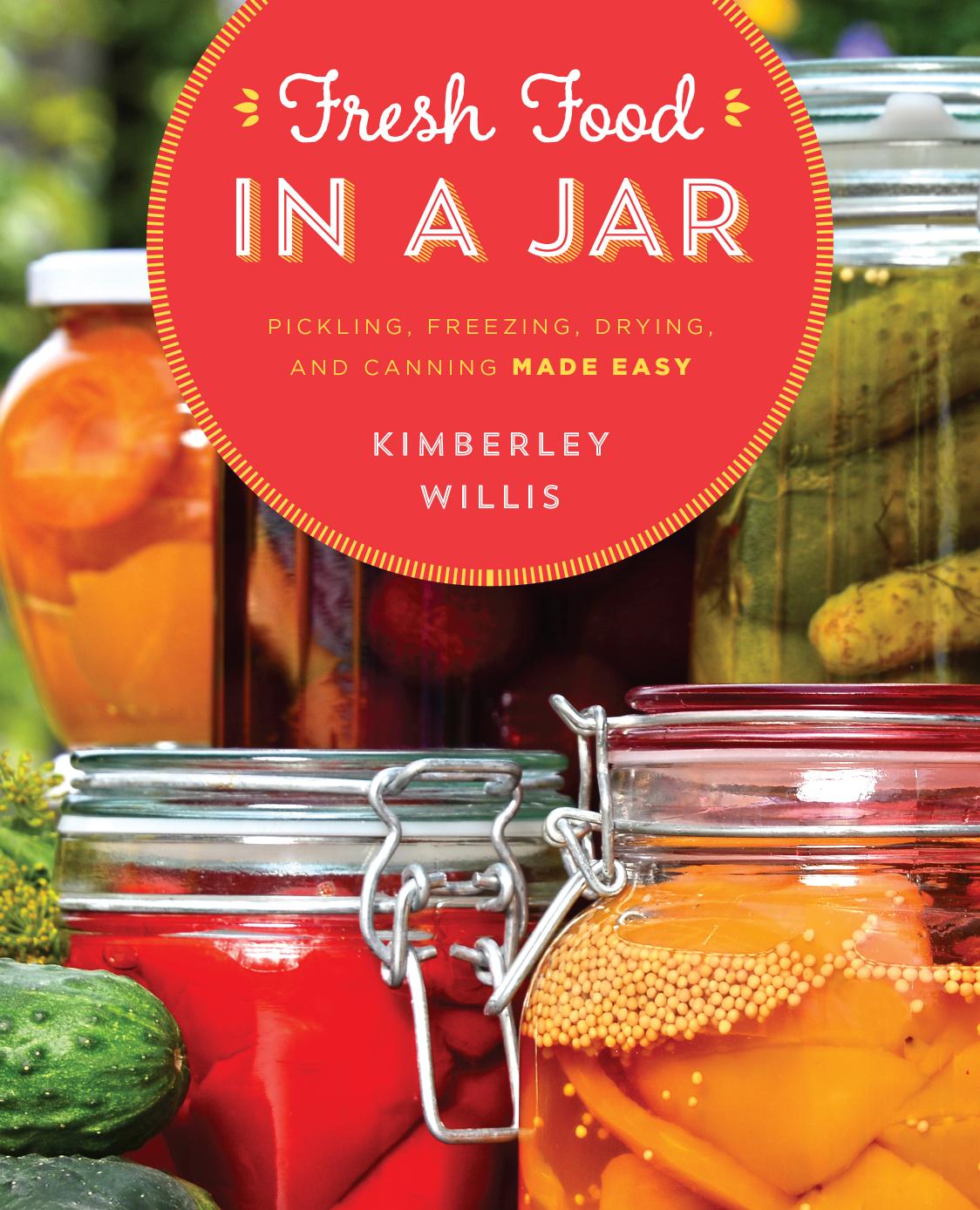 Fresh Food in a Jar: Pickling, Freezing, Drying, and Canning Made Easy (Repost) by Kimberley Willis