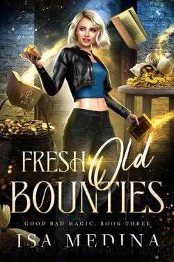 Fresh Old Bounties (Good Bad Magic Book 3) by Isa Medina