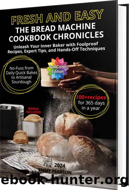Fresh and Easy The Bread Machine Cookbook Chronicles: Unleash Your Inner Baker with Foolproof Recipes, Expert Tips, and Hands-Off Techniques. No-Fuss from Daily Quick Bakes to Artisanal Sourdough by Broad Page Publishing House & Emmy Pearson