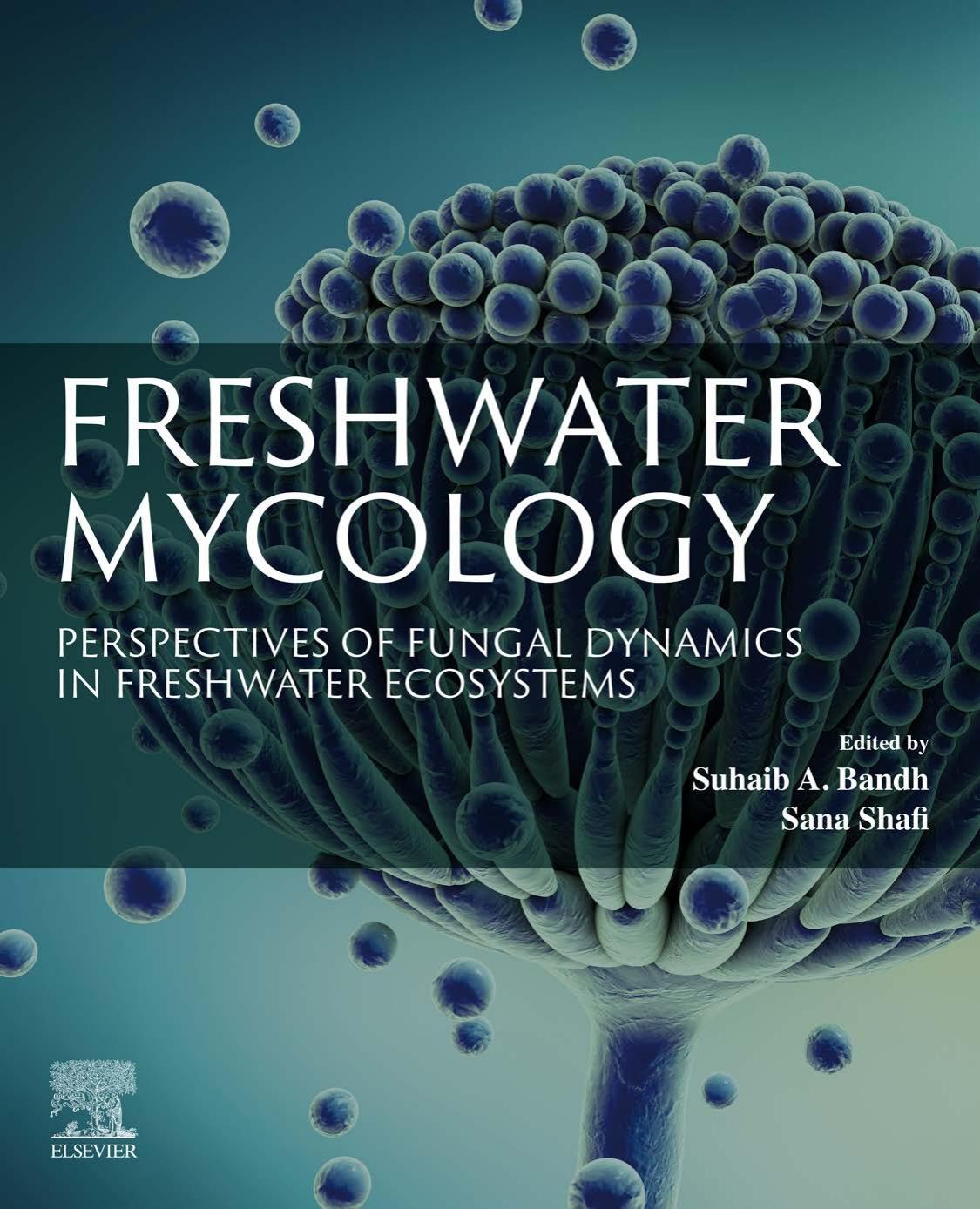 Freshwater Mycology: Perspectives of Fungal Dynamics in Freshwater Ecosystems by Suhaib A. Bandh & Sana Shafi