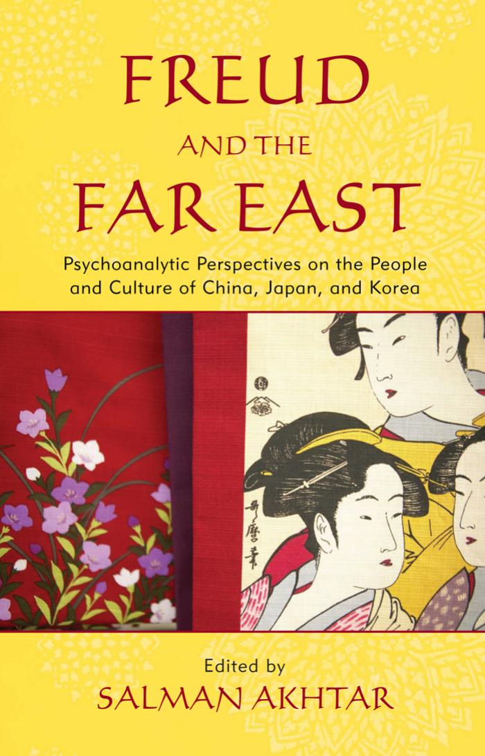 Freud and the Far East: Psychoanalytic Perspectives on the People and Culture of China, Japan, and Korea by Salman Akhtar