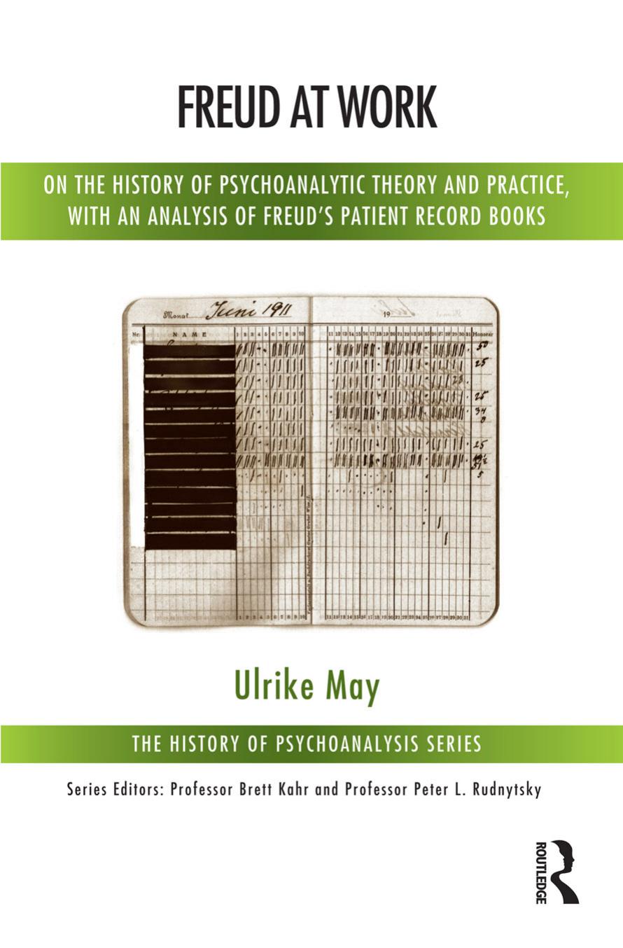 Freud at Work: On the History of Psychoanalytic Theory and Practice, with an Analysis of Freudâs Patient Calendar by Ulrike May