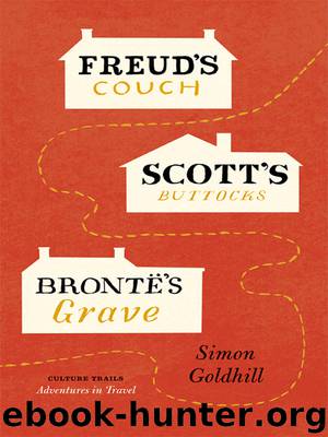 Freud's Couch, Scott's Buttocks, Brontë's Grave by Simon Goldhill