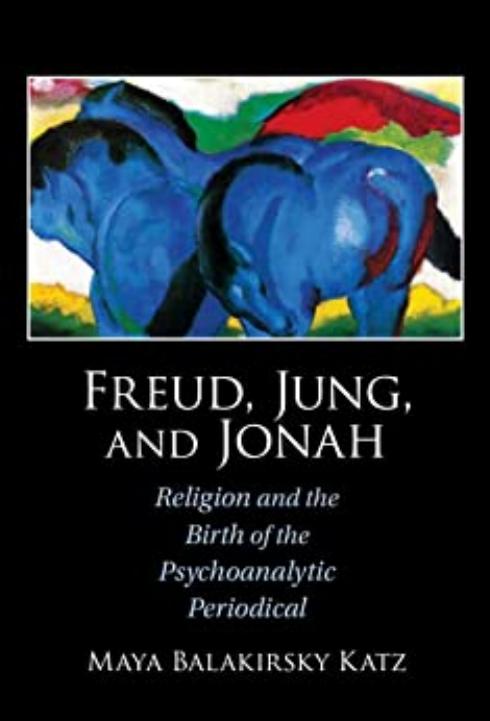 Freud, Jung, and Jonah: Religion and the Birth of the Psychoanalytic Periodical by Maya Balakirsky Katz