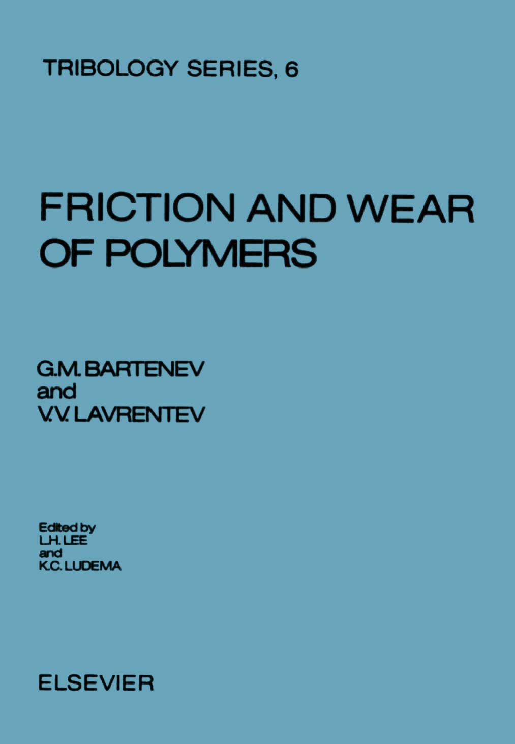 Friction and Wear of Polymers by G.M. Bartenev V.V. Lavrentev D.B. Payne Lieng-Huang Lee and K.C. Ludema (Eds.)