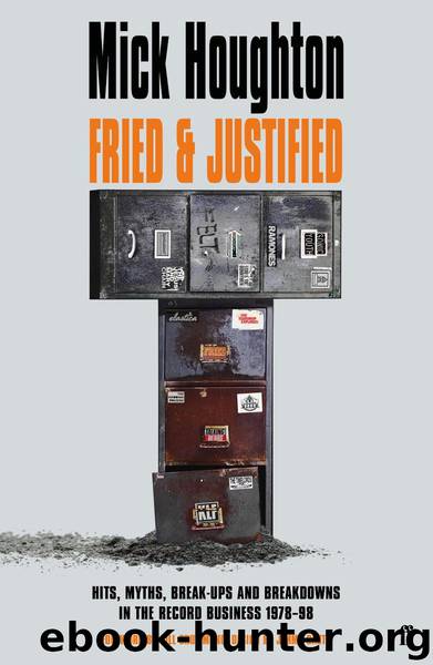 Fried & Justified: Hits, Myths, Break-Ups and Breakdowns in the Record Business 1978-98 by Houghton Mick & Houghton Mick