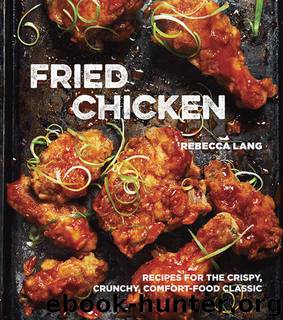 Fried Chicken: Recipes for the Crispy, Crunchy, Comfort-Food Classic by Rebecca Lang