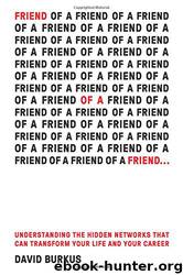 Friend of a Friend . . ._Understanding the Hidden Networks That Can Transform Your Life and Your Career by David Burkus