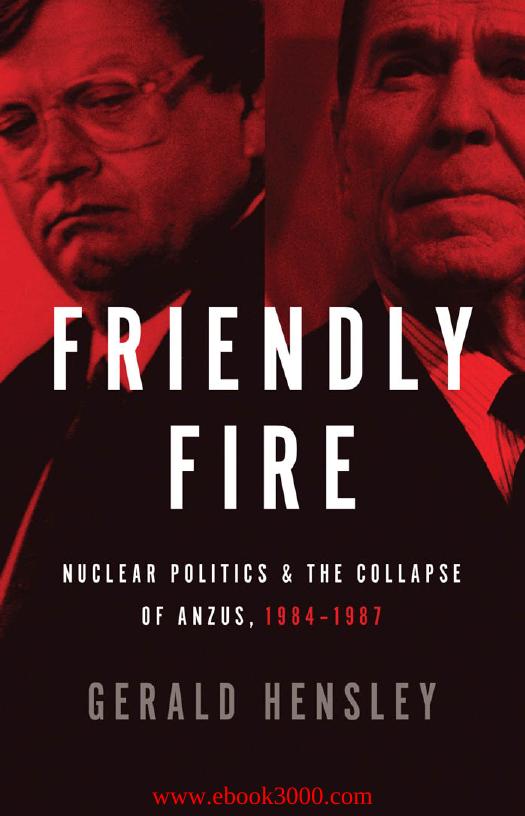 Friendly Fire: Nuclear Politics & the Collapse of ANZUS, 1984-1987 by Unknow