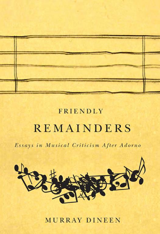 Friendly Remainders: Essays in Music Criticism after Adorno by Dineen Murray