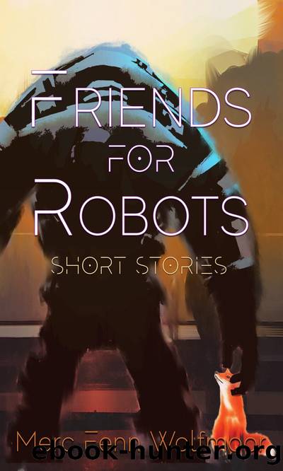 Friends For Robots by Merc Fenn Wolfmoor
