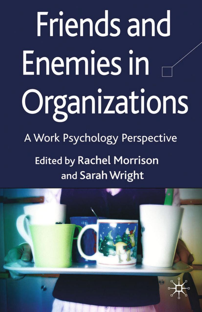 Friends and Enemies in Organizations: A Work Psychology Perspective by Rachel L. Morrison Sarah L. Wright (eds.)