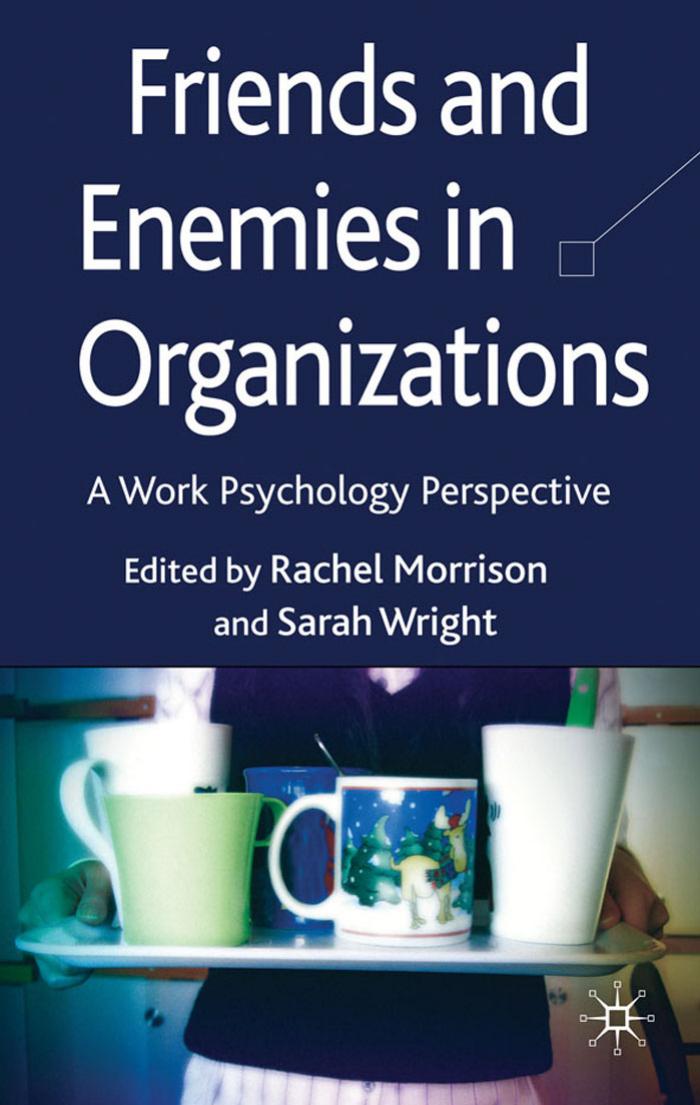 Friends and Enemies in Organizations: A Work Psychology Perspective by Sarah Wright Rachel Morrison