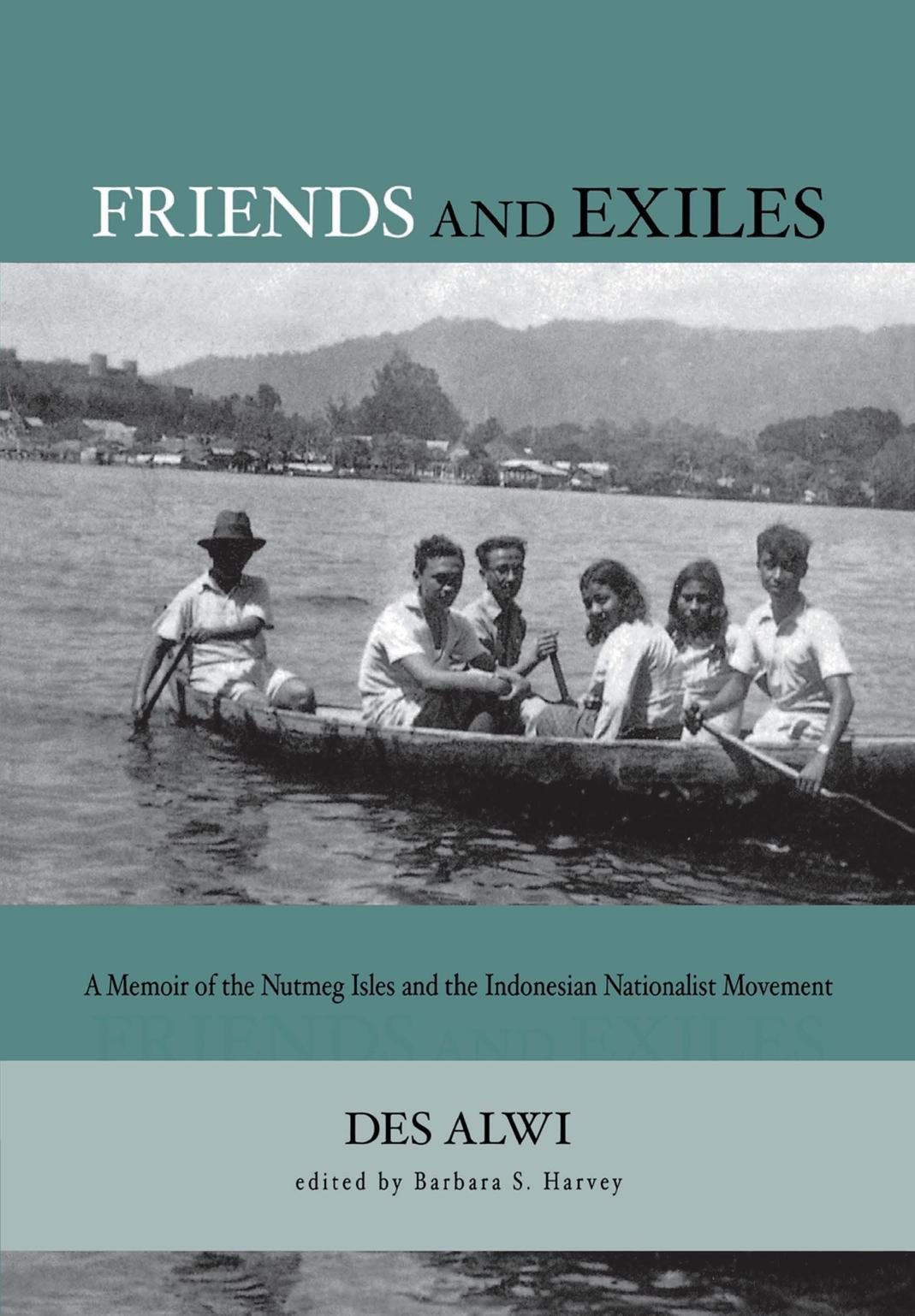 Friends and Exiles: A Memoir of the Nutmeg Isles and the Indonesian Nationalist Movement by Des Alwi & Barbara S. Harvey