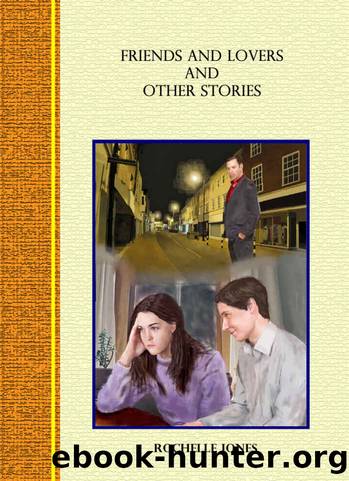 Friends and Lovers and other Stories: Short Stories by Rochelle Jones by Rochelle Jones