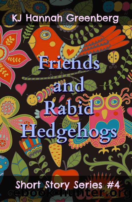 Friends and Rabid Hedgehogs (KJ Hannah Greenberg Short Story Series, #4) by KJ Hannah Greenberg