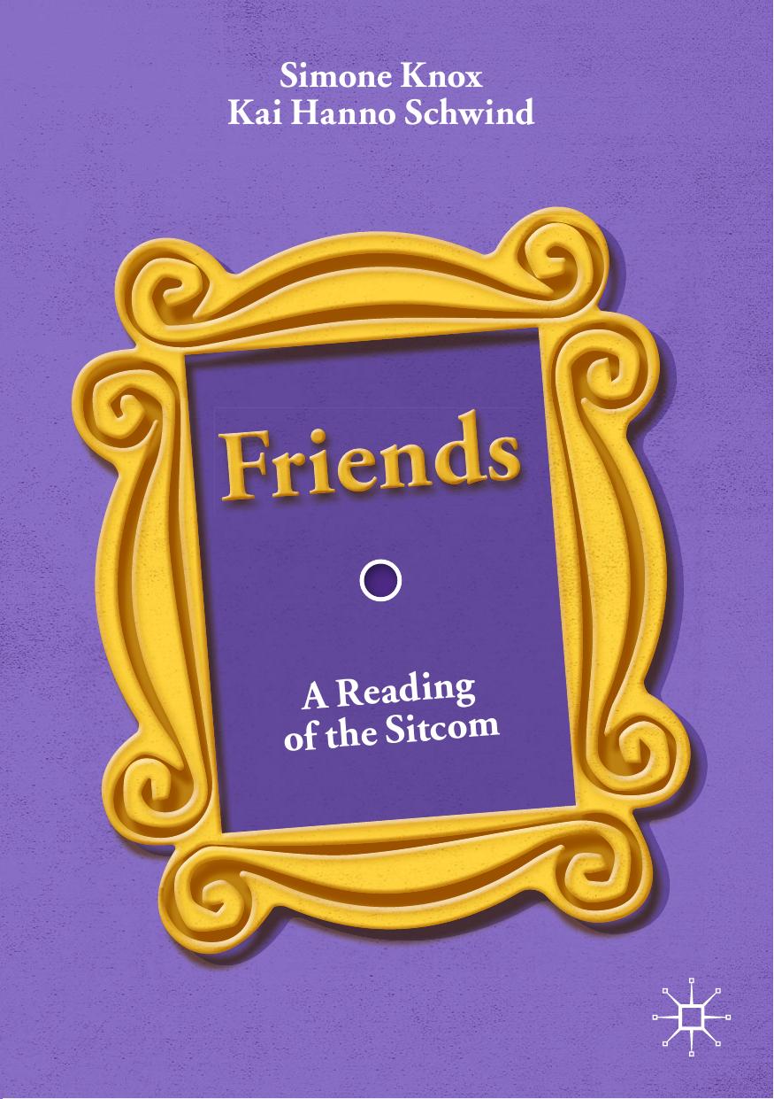 Friends: A Reading of the Sitcom by Simone Knox Kai Hanno Schwind