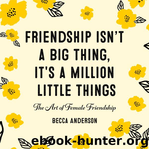 Friendship Isn't a Big Thing, It's a Million Little Things by Becca Anderson