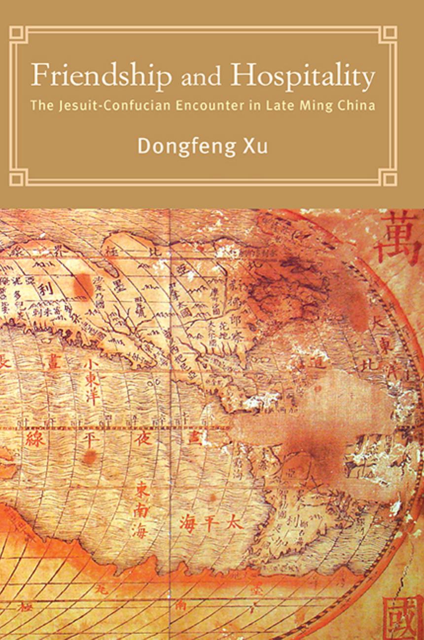 Friendship and Hospitality: The Jesuit-Confucian Encounter in Late Ming China by Dongfeng Xu