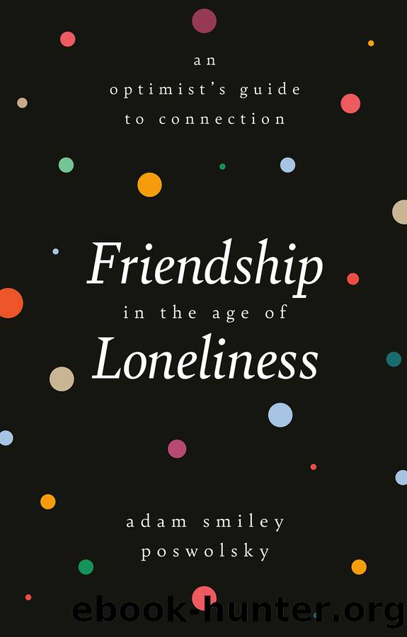 Friendship in the Age of Loneliness by Adam Smiley Poswolsky;