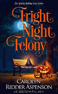 Fright Night Felony : The Witchy Holiday Cozy Series by Carolyn Ridder Aspenson