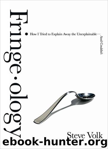 Fringe-Ology: How I Tried to Explain Away the Unexplainable-And Couldn't by Steve Volk