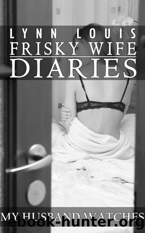 Frisky Wife Diaries 5: My Husband Watches: (Femdom Domination, Cuckold Husband, Voyeur) (Frisky Wife Diares) by Lynn Louis