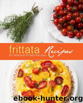 Frittata Recipes: 100 Delicious Frittata Recipes (2nd Edition) by BookSumo Press