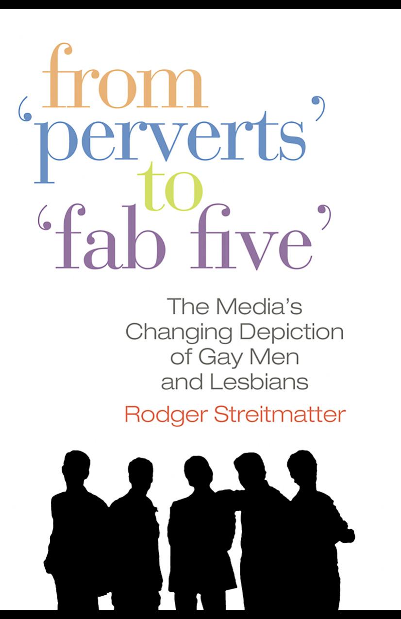 From ''Perverts'' to ''Fab Five'': The Media's Changing Depiction of Gay Men and Lesbians by Rodger Streitmatter