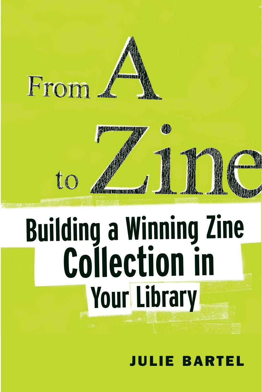 From A to Zine: Building a Winning Zine Collection in Your Library by Julie Bartel
