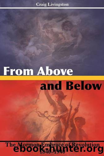 From Above and Below: The Mormon Embrace of Revolution, 1840-1940 by Craig Livingston