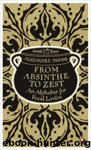 From Absinthe to Zest: an Alphabet for Food Lovers by Alexandre Dumas