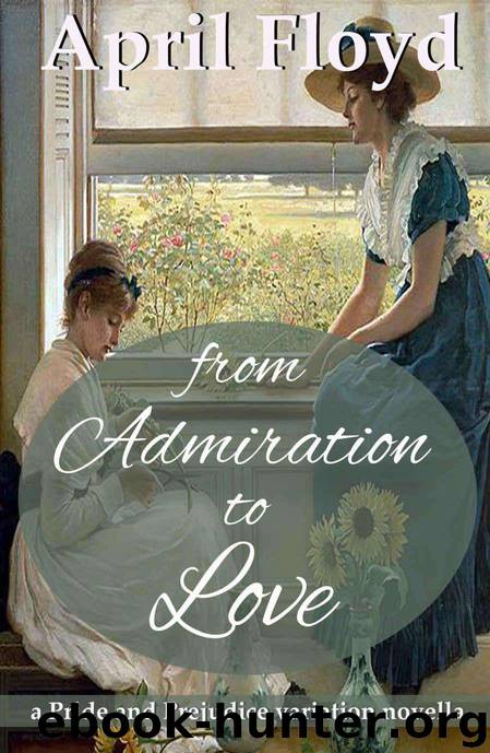 From Admiration to Love: a Pride and Prejudice variation novella by April Floyd & a Lady