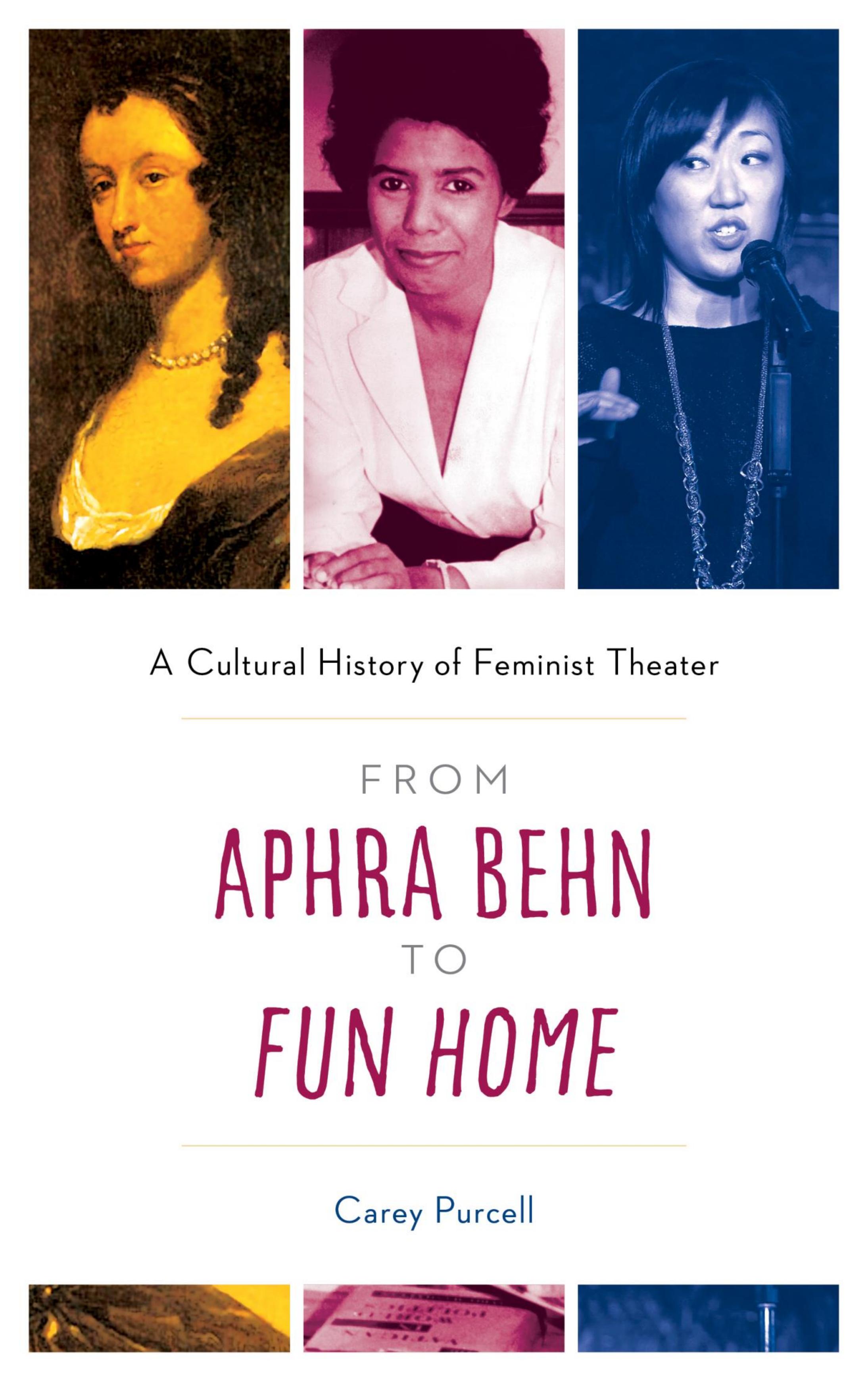 From Aphra Behn to Fun Home: A Cultural History of Feminist Theater by Carey Purcell