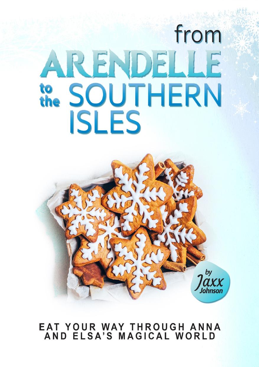 From Arendelle to the Southern Isles: Eat Your Way Through Anna and Elsa's Magical World by Johnson Jaxx