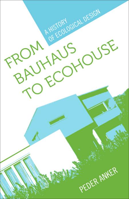 From Bauhaus to Eco-House: A History of Ecological Design by Peder Anker