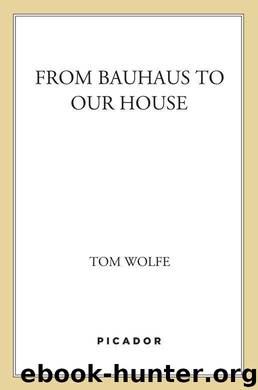 From Bauhaus to Our House by Wolfe Tom