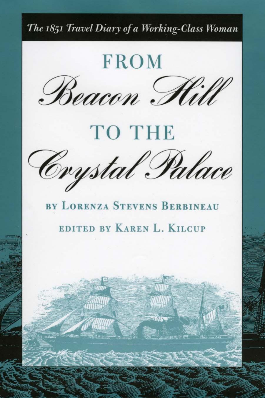 From Beacon Hill to the Crystal Palace: The 1851 Travel Diary of a Working-Class Woman by Lorenza Stevens Berbineau