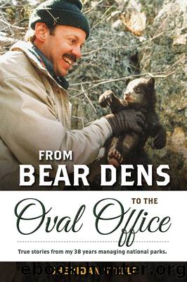 From Bear Dens to the Oval Office: True stories from my 38 years managing national parks. by Sheridan Steele