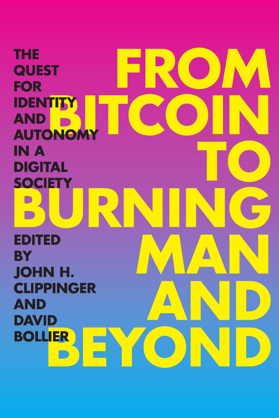 From Bitcoin to Burning Man and beyond : the quest for identity and autonomy in a digital society by David Bollier; John H. Clippinger