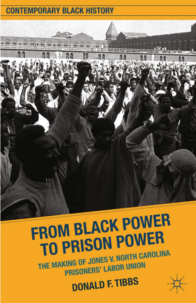 From Black Power to Prison Power: The Making of Jones v. North Carolina Prisonersâ Labor Union by Donald F. Tibbs (auth.)
